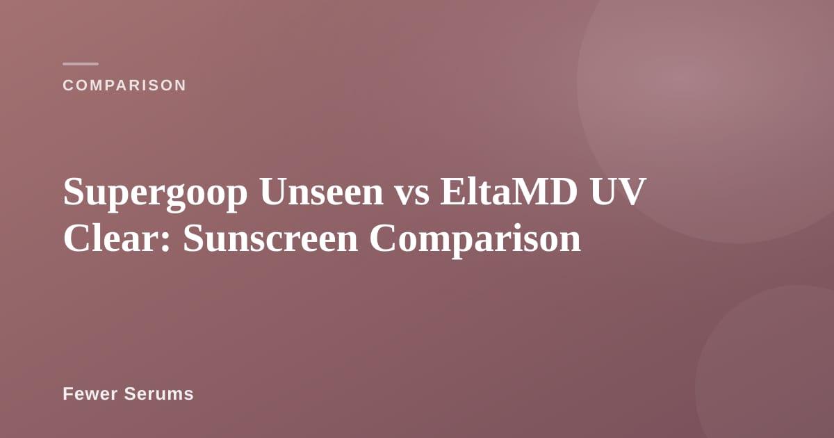 Supergoop Unseen Sunscreen and EltaMD UV Clear tubes side by side on a marble surface